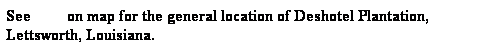 Text Box: See         on map for the general location of Deshotel Plantation, Lettsworth, Louisiana.
